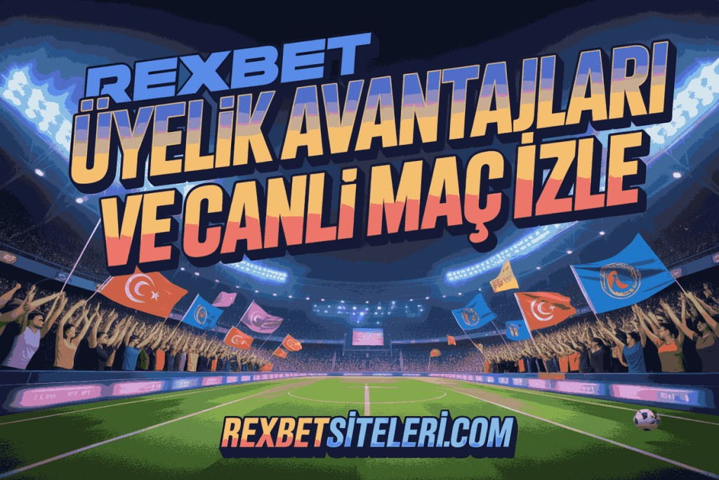 rexbet uyelik avantajlari ve canli mac izle