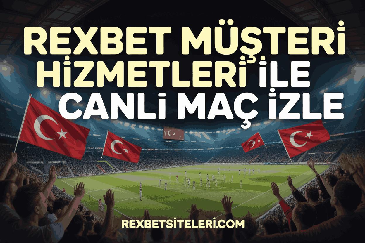 Rexbet Müşteri Hizmetleri ile Canlı Maç İzle